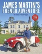 James Martin S French Adventure: 80 Classic French Recipes