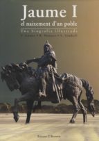 Jaume I, El Naixement D Un Poble: Una Biografia Il Lustrada