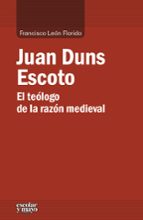 Juan Duns Escoto. El Teologo De La Razon Medieval