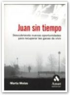 Juan Sin Tiempo. Descubriendo Nuevas Oportunidades Para Recuperar Las Ganas De Vivir PDF
