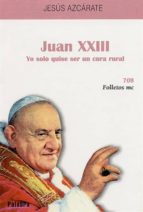 Juan Xxiii Yo Solo Quise Ser Un Cura Rural