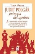 Judit Polgar Princesa Del Ajedrez: La Trayectoria De Esta Gran Ma Estra De Primerisima Fila Mundial A Traves Del Analisis Profundo De Sus Mas Apasionantes Partidas