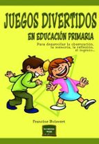 Juegos Divertidos En Educacion Primaria: Para Desarrollar La Observacion, La Memoria, La Reflexion, El Ingenio PDF