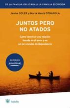 Juntos Pero No Atados: Como Construir Una Relacion Basada En El A Mor Y No En Los Vinculos De Dependencia PDF