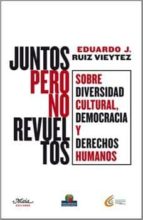 Juntos Pero No Revueltos: Sobre Diversidad Cultural, Democracia Y Derechos Humanos PDF
