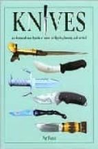 Knives: An Illustrated Encyclopedia Of Knives For Fighting, Hunti Ng, And Survival