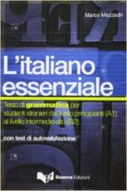 L Italiano Essenziale. Testo Di Grammatica Per Studenti Stranieri Dal Livello Principianti Al Livello Intermedio-alto