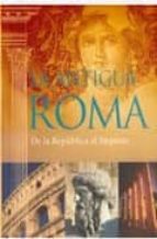 La Antigua Roma: De La Republica Al Imperio PDF