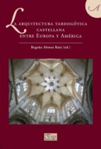 La Arquitectura Tardogotica Castellana: Entre Europa Y America
