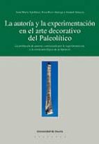 La Autoria Y La Experimentacion En El Arte Decorativo Del Paleoli Tico: La Atribucion De Autoria Contrastada Por La Experiencia PDF