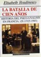 La Batalla De Cien Años. Historia Del Psicoanalisis En Francia, 1 925-1985