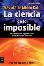 La Ciencia De Lo Imposible: Mas Alla De Michio Kaku. Descubrimien Tos Y Predicciones En El Ambito De La Ciencia PDF