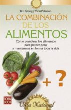 La Combinacion De Los Alimentos: Como Combinar Los Alimentos Para Perder Peso Y Mantenerse En Forma Toda La Vida