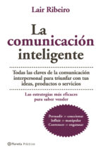 La Comunicacion Inteligente: Todas Las Claves De La Comunicacion Interpersonal Para Triungar Con Tus Ideas, Productos O Servicios