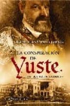 La Conspiracion De Yuste: Hay Que Matar A Carlos V PDF