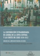 La Contribucion Extraordinaria De Guerra De La Junta Central Y La S Cortes De Cadiz 1810-1813. Origenes De La Imposicion Personal En España
