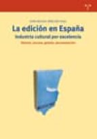 La Edicion En España Industria Cultural Por Excelencia: Historia, Proceso, Gestion, Documentacion