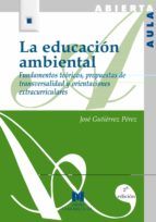 La Educacion Ambiental: Fundamentos Teoricos, Propuestas De Trans Versalidad Y Orientaciones Extracurriculares
