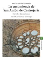 La Encomienda De San Anton De Castrojeriz: Derecho De Asistencia En El Camino De Santiago