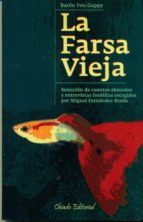 La Farsa Vieja: Seleccion De Cuentos Absurdos Y Entrevistas Insol Itas Escogidos Por Miguel Ferna