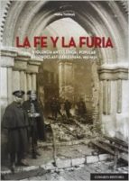 La Fe Y La Furia: Violencia Anticlerical Popular E Iconoclasta En España, 1931-1936