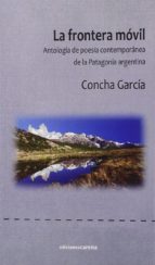 La Frontera Móvil: Antología De Poesía Contemporánea De La Patagonia Argentina