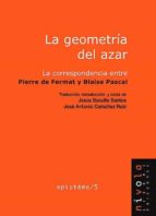 La Geometria Del Azar: La Correspondencia Entre Pierre De Fermat Y Blaise Pascal