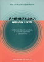 La Hipoteca Global: Valoracion Y Critica: Estudio De La Obligacio N Garantizada, Su Singularidad O Pluralidad, Y Su Determinacion