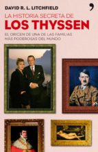 La Historia Secreta De Los Thyssen: El Origen De Una De Las Famil Ias Mas Poderosas Del Mundo