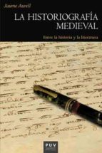 La Historiografia Medieval: Entre La Historia Y La Literatura