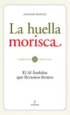 La Huella Morisca: El Al Andalus Que Llevamos Dentro