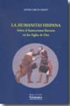 La Humanitas Hispana: Sobre El Humanismo Literario En Los Siglos De Oro PDF