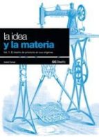 La Idea Y La Materia: Vol.1 El Diseño De Producto En Sus Origenes PDF
