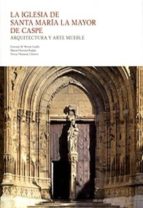 La Iglesia De Santa Maria La Mayor De Caspe: Arquitectura Y Arte Mueble PDF