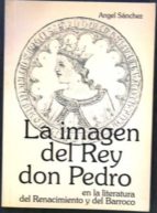 La Imagen Del Rey Don Pedro En La Literatura Del Renacimiento Y Del Barroco