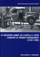 La Industria Fabril En Castilla Y Leon Durante El Primer Franquismo PDF
