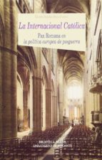 La Internacional Catolica: Pax Romana En La Politica Europea De P Osguerra