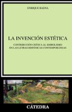La Invencion Estetica: Contribucion Critica Al Simbolismo En Las Letras Hispanicas Contemporaneas PDF