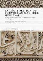 La Legitimation Du Pouvoir Au Maghreb Medieval: De L Orientalisat Iona L Emancipation Politique PDF