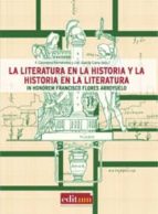 La Literatura En La Historia Y La Historia En La Literatura: In H Onorem Francisco Flores Arroyuelo