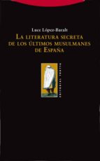 La Literatura Secreta De Los Ultimos Musulmanes De España