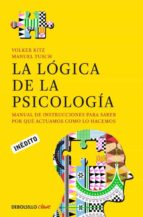 La Logica De La Psicologia: Manual De Instrucciones Para Saber Po R Que Actuamos Como Lo Hacemos