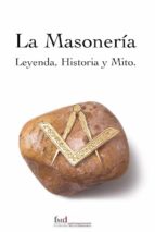 La Masoneria. Leyenda, Historia Y Mito