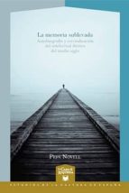 La Memoria Sublevada: Autobiografía Y Reivindicacion Del Intelect Ual Iberico Del Medio Siglo