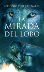 La Mirada Del Lobo: La Novela Que Relata Como El Hombre Y El Lobo Unieron Sus Destinos
