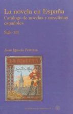 La Novela Enn España: Catalogo De Novelas Y Novelistas Españoles. Siglo Xix
