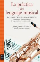 La Practica Del Lenguaje Musical: La Jerarquia De Los Sonidos: Fu Ndamentos, Tecnicas Y Sistemas De Organizacion En La Musica Occidental