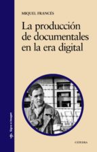 La Produccion De Documentales En La Era Digital: Modalidades, His Toria Y Multidifusion