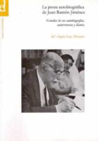 La Prosa Autobiografica De Juan Ramon Jimenez: Estudios De Sus Au Tobiografias, Autorretratos Y Diarios