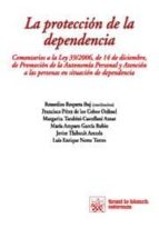 La Proteccion De La Dependencia : Comentarios A La Ley 39/2006, D E 14 De Diciembre, De Promocion De La Autonomia Personal Y Atencion A Las Personas En Situacion De Dependencia